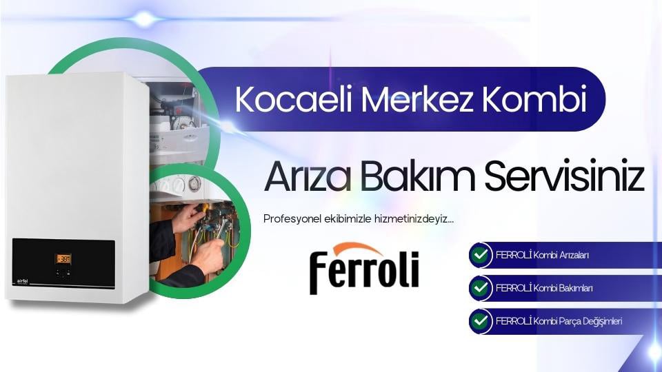 Kocaeli Merkez Ferroli Kombi Arıza Bakım Servisi | Tel: 0262-322 12 27